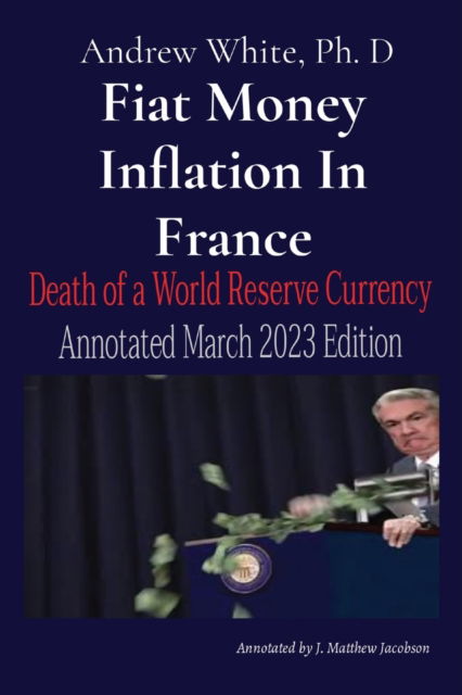 Fiat Money Inflation In France: Death of a World Reserve Currency Annotated March 2023 Edition - Andrew D White - Books - IngramSpark - 9781088108635 - April 1, 2023
