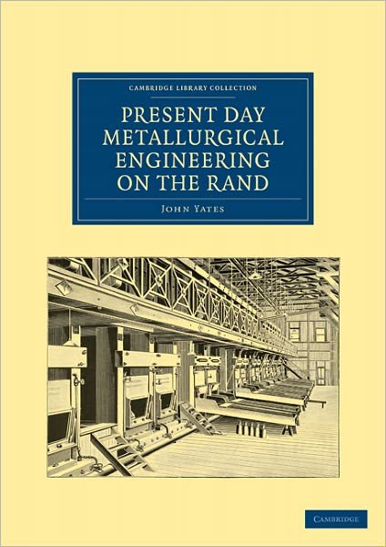 Cover for John Yates · Present Day Metallurgical Engineering on the Rand - Cambridge Library Collection - Technology (Paperback Bog) (2011)