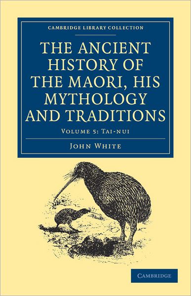 Cover for John White · The Ancient History of the Maori, his Mythology and Traditions - Cambridge Library Collection - Anthropology (Pocketbok) (2011)