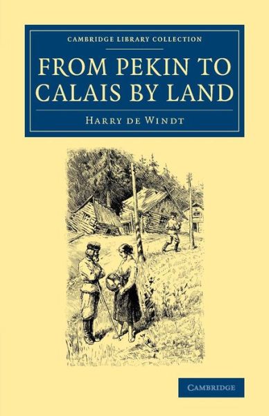 Cover for Harry De Windt · From Pekin to Calais by Land - Cambridge Library Collection - Travel and Exploration in Asia (Pocketbok) [New edition] (2016)