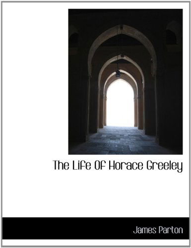 Cover for James Parton · The Life of Horace Greeley (Paperback Book) [Large Type edition] (2011)