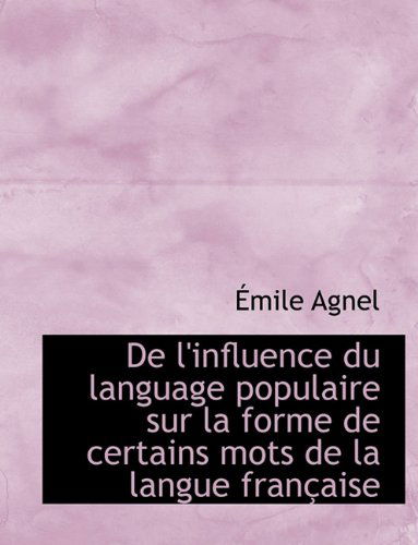 Cover for Mile Agnel · De L'influence Du Language Populaire Sur La Forme De Certains Mots De La Langue Fran Aise (Paperback Book) [Large type / large print edition] (2009)