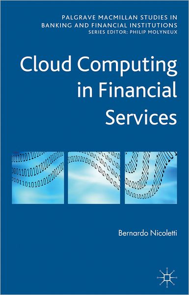 Cloud Computing in Financial Services - Palgrave Macmillan Studies in Banking and Financial Institutions - B. Nicoletti - Livros - Palgrave Macmillan - 9781137273635 - 27 de fevereiro de 2013