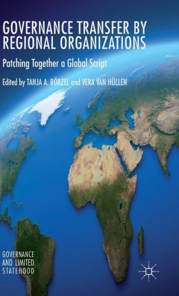 Cover for Tanja A. Boerzel · Governance Transfer by Regional Organizations: Patching Together a Global Script - Governance and Limited Statehood (Hardcover Book) (2015)