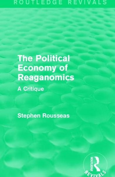 Cover for Stephen Rousseas · The Political Economy of Reaganomics: A Critique - Routledge Revivals (Paperback Book) (2018)