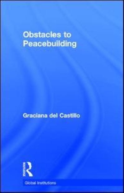 Cover for Del Castillo, Graciana (Ralph Bunche Institute for International Studies, City University of New York, Usa) · Obstacles to Peacebuilding - Global Institutions (Gebundenes Buch) (2017)