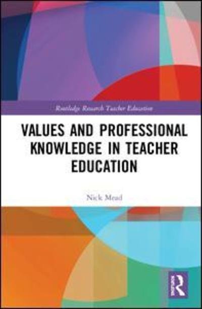 Cover for Mead, Nick (Oxford Brookes University, United Kingdom.) · Values and Professional Knowledge in Teacher Education - Routledge Research in Teacher Education (Gebundenes Buch) (2019)