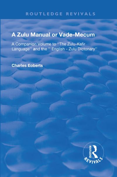 Cover for Charles Roberts · A Zulu Manual or Vade-Mecum: A Companion Volume to ''The Zulu-Kafir Language'', And The '' English - Zulu Dictonary''. - Routledge Revivals (Hardcover Book) (2018)