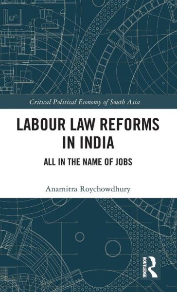 Cover for Anamitra Roychowdhury · Labour Law Reforms in India: All in the Name of Jobs - Critical Political Economy of South Asia (Hardcover Book) (2018)