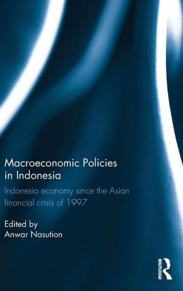 Cover for Anwar Nasution · Macroeconomic Policies in Indonesia: Indonesia economy since the Asian financial crisis of 1997 (Hardcover Book) (2014)