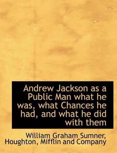 Cover for William Graham Sumner · Andrew Jackson As a Public Man What He Was, What Chances He Had, and What He Did with Them (Hardcover Book) (2010)