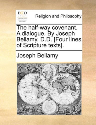 Cover for Joseph Bellamy · The Half-way Covenant. a Dialogue. by Joseph Bellamy, D.d. [four Lines of Scripture Texts]. (Taschenbuch) (2010)