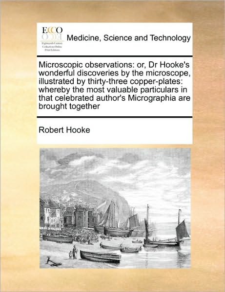 Microscopic Observations: Or, Dr Hooke's Wonderful Discoveries by the Microscope, Illustrated by Thirty-three Copper-plates: Whereby the Most Va - Robert Hooke - Książki - Gale Ecco, Print Editions - 9781171479635 - 15 sierpnia 2010