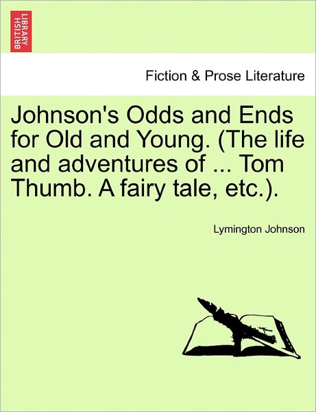 Cover for Lymington Johnson · Johnson's Odds and Ends for Old and Young. (The Life and Adventures of ... Tom Thumb. a Fairy Tale, Etc.). (Paperback Book) (2011)