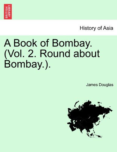 Cover for James Douglas · A Book of Bombay, Volume 2: Round About Bombay (History of Asia) (Paperback Book) (2011)