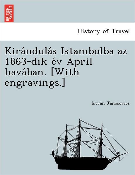 Cover for Istva N Jancsovics · Kira Ndula S Istambolba Az 1863-dik E V April Hava Ban. [with Engravings.] (Paperback Book) (2012)