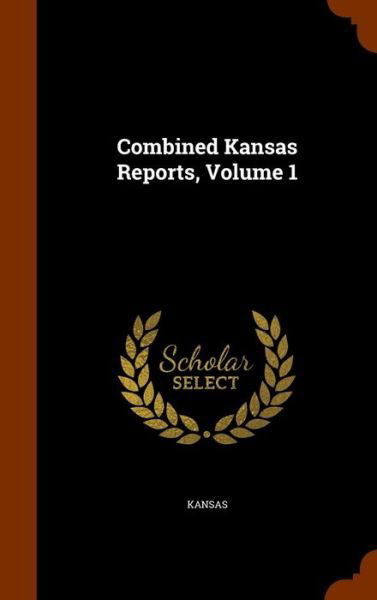 Cover for Kansas · Combined Kansas Reports, Volume 1 (Hardcover Book) (2015)