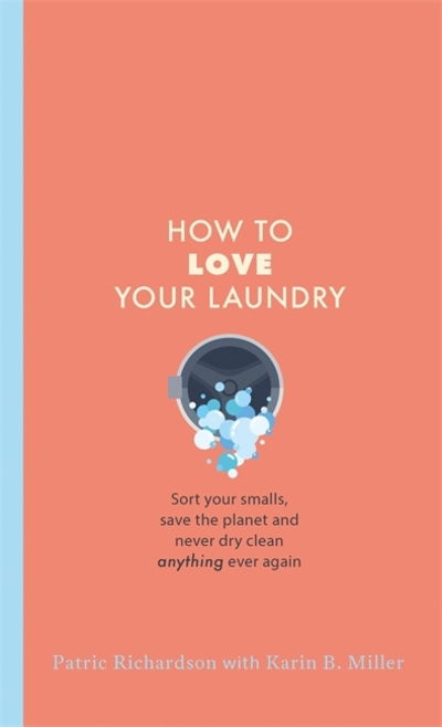 Cover for Patric Richardson · How to Love Your Laundry: Sort your smalls, save the planet and never dry clean anything ever again (Hardcover Book) (2021)