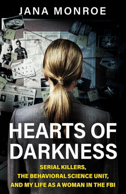 Hearts of Darkness: Serial Killers, the Behavioral Science Unit, and My Life as a Woman in the FBI - Jana Monroe - Kirjat - Orion - 9781399620635 - torstai 19. lokakuuta 2023