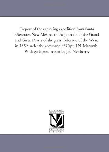 Cover for Michigan Historical Reprint Series · Report of the Exploring Expedition from Santa Fé, New Mexico, to the Junction of the Grand and Green Rivers of the Great Colorado of the West, in 1859 ... with Geological Report by J.s. Newberry. (Paperback Book) (2006)