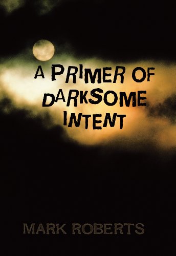 Cover for Mark Roberts · A Primer of Darksome Intent (Gebundenes Buch) (2010)