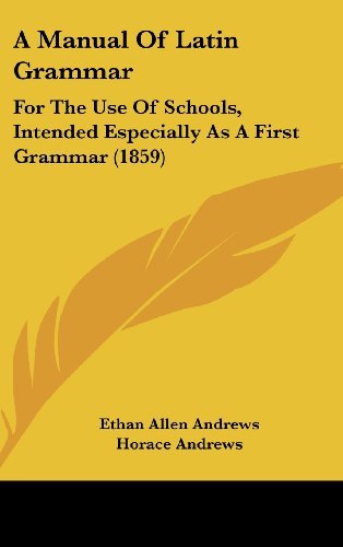 Cover for Ethan Allen Andrews · A Manual of Latin Grammar: for the Use of Schools, Intended Especially As a First Grammar (1859) (Hardcover Book) (2008)