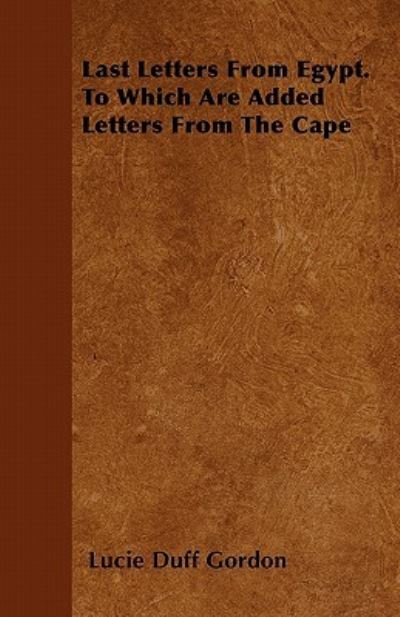 Last Letters From Egypt. To Which Are Added Letters From The Cape - Lucie Duff Gordon - Books - Read Books - 9781446054635 - March 15, 2011