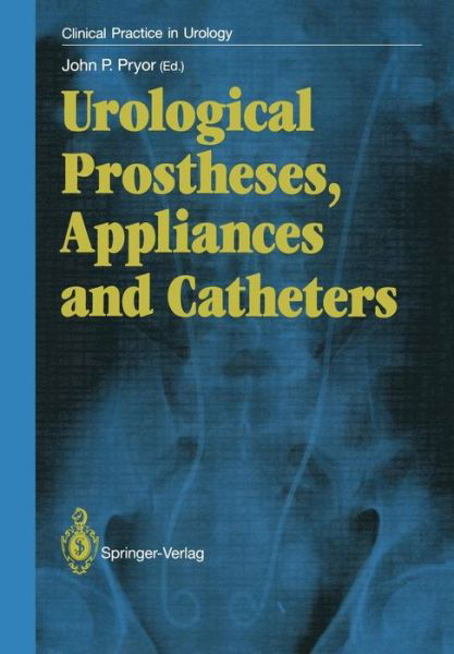 Urological Prostheses, Appliances and Catheters - Clinical Practice in Urology - John P Pryor - Bücher - Springer London Ltd - 9781447114635 - 26. Oktober 2011