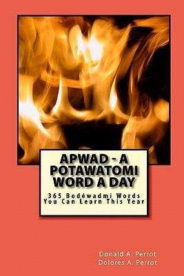 Cover for Donald a Perrot · Apwad - a Potawatomi Word a Day: 365 Bodewadmi Words You Can Learn This Year (Paperback Book) (2009)