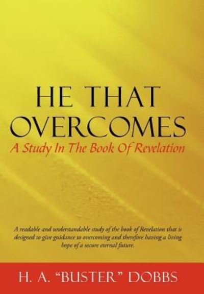 He That Overcomes: a Study in the Book of Revelation - H a Dobbs - Livros - WestBow Press - 9781449730635 - 17 de novembro de 2011