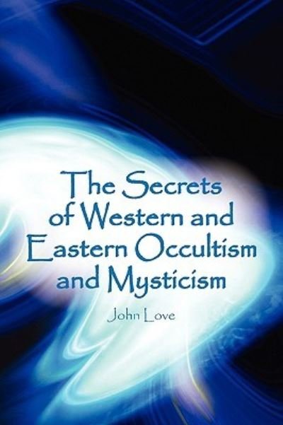 Cover for John Love · The Secrets of Western and Eastern Occultism and Mysticism (Paperback Book) (2010)