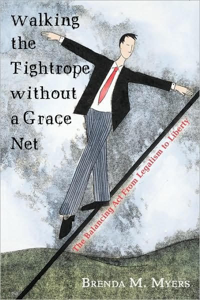 Brenda M Myers · Walking the Tightrope Without a Grace Net: the Balancing Act from Legalism to Liberty (Paperback Book) (2010)