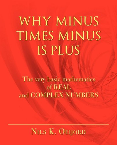 Why Minus Times Minus is Plus: the Very Basic Mathematics of Real and Complex Numbers - Nils K. Oeijord - Boeken - iUniverse - 9781450240635 - 8 juli 2010