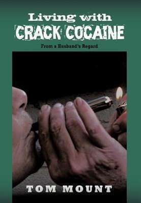 Living with Crack Cocaine: from a Husband's Regard - Tom Mount - Books - Authorhouse - 9781456769635 - September 30, 2011