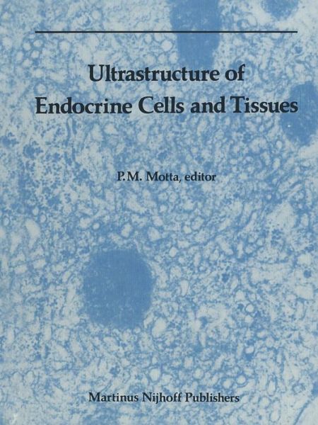 Cover for P Motta · Ultrastructure of Endocrine Cells and Tissues - Electron Microscopy in Biology and Medicine (Paperback Book) [Softcover reprint of the original 1st ed. 1984 edition] (2011)