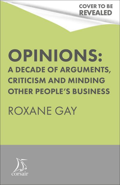 Cover for Roxane Gay · Opinions: A Decade of Arguments, Criticism and Minding Other People's Business (Hardcover bog) (2023)