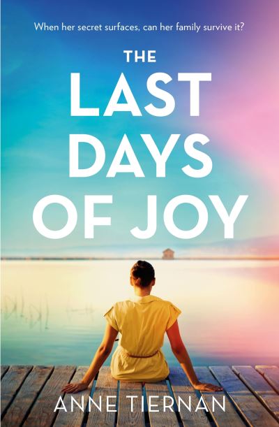 Cover for Anne Tiernan · The Last Days of Joy: The bestselling novel of a simmering family secret (Paperback Book) (2024)