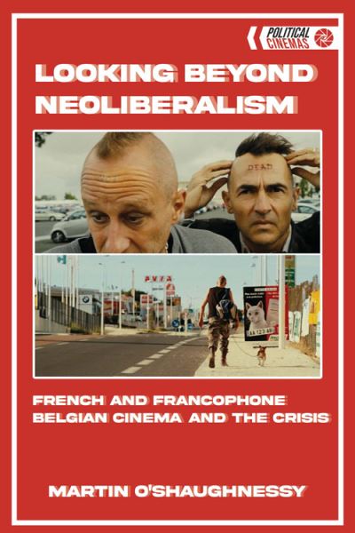 Cover for Martin O'Shaughnessy · Looking Beyond Neoliberalism: French and Francophone Belgian Cinema and the Crisis - Political Cinemas (Paperback Book) (2024)