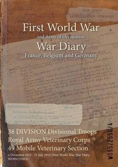 38 DIVISION Divisional Troops Royal Army Veterinary Corps 49 Mobile Veterinary Section - Wo95/2550/4 - Livros - Naval & Military Press - 9781474518635 - 25 de julho de 2015