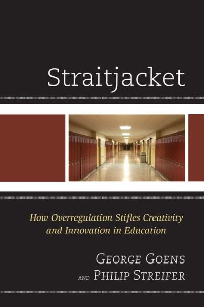 Cover for George A. Goens · Straitjacket: How Overregulation Stifles Creativity and Innovation in Education (Gebundenes Buch) (2013)