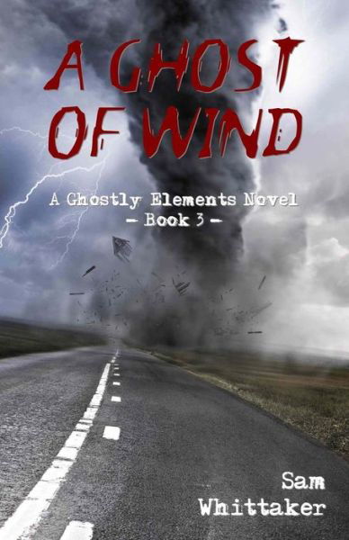 A Ghost of Wind: A Ghostly Elements Novel - Ghostly Elements - Sam Whittaker - Books - Createspace Independent Publishing Platf - 9781482300635 - March 20, 2014