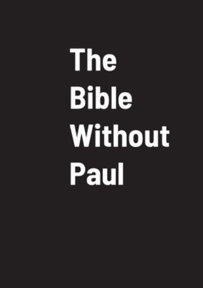 The Bible Without Paul - God - Kirjat - Lulu.com - 9781483444635 - perjantai 14. toukokuuta 2021