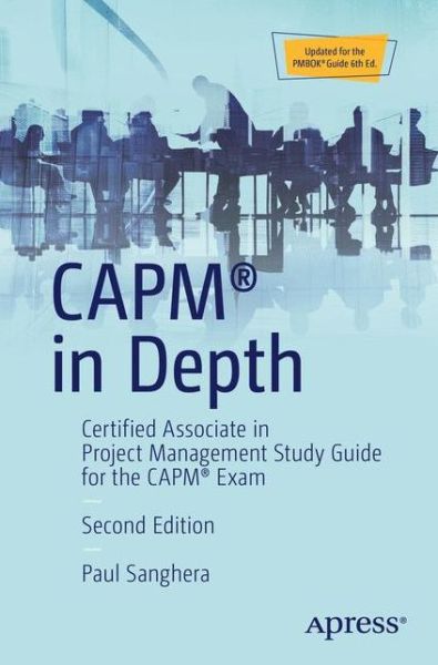 CAPM® in Depth: Certified Associate in Project Management Study Guide for the CAPM® Exam - Paul Sanghera - Books - APress - 9781484236635 - July 4, 2018