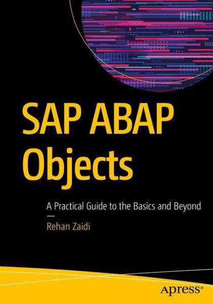 Cover for Rehan Zaidi · SAP ABAP Objects: A Practical Guide to the Basics and Beyond (Paperback Book) [1st edition] (2019)