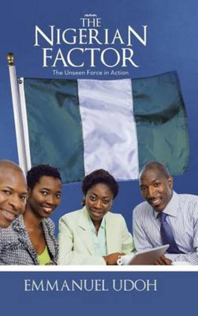 The Nigerian Factor: the Unseen Force in Action - Emmanuel Udoh - Livros - Trafford Publishing - 9781490712635 - 26 de agosto de 2013