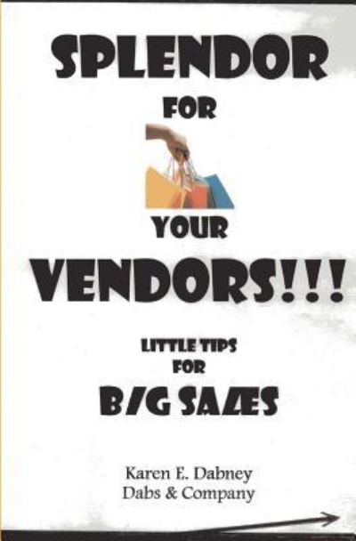 Cover for Karen E Dabney · Splendor for Your Vendors!!!: Little Tips for Big Sales (Paperback Book) (2013)