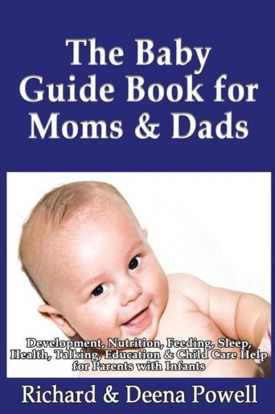 Cover for Powell, Richard &amp; Deena · The Baby Guide Book for Moms &amp; Dads: Development, Nutrition, Feeding, Sleep, Health, Talking, Education &amp; Child Care Help for Parents - Infants, Baby Firs (Paperback Book) (2013)