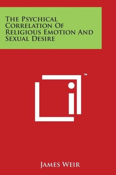 Cover for Weir, James, Jr. · The Psychical Correlation of Religious Emotion and Sexual Desire (Paperback Bog) (2014)