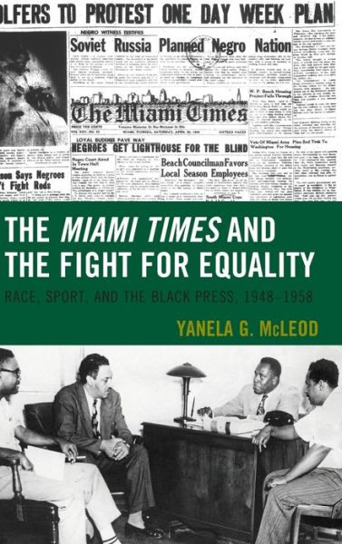 Cover for Yanela G. McLeod · The Miami Times and the Fight for Equality: Race, Sport, and the Black Press, 1948–1958 - Sport, Identity, and Culture (Hardcover Book) (2018)