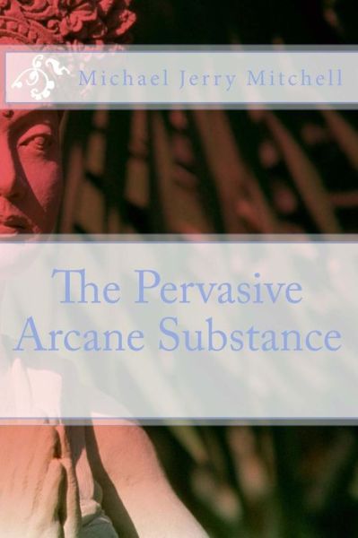 Cover for Michael Mitchell · The Pervasive Arcane Substance (Paperback Book) (2009)